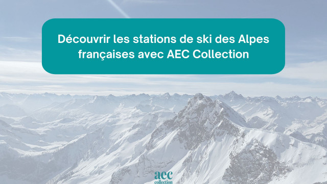 Découvrir les stations de ski des Alpes françaises avec AEC Collection